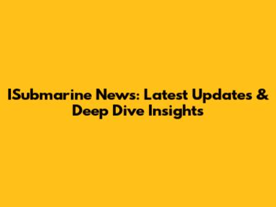 ISubmarine News: Latest Updates & Deep Dive Insights