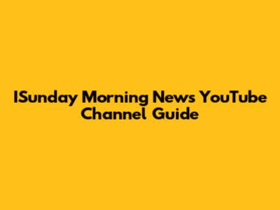 ISunday Morning News YouTube Channel Guide
