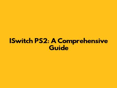 ISwitch PS2: A Comprehensive Guide
