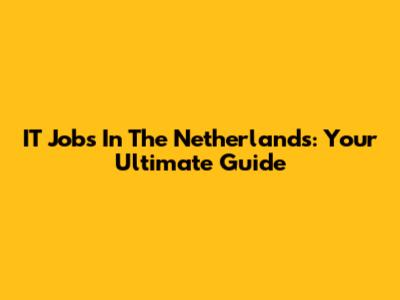 IT Jobs In The Netherlands: Your Ultimate Guide