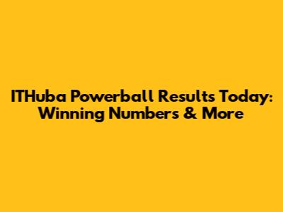 ITHuba Powerball Results Today: Winning Numbers & More