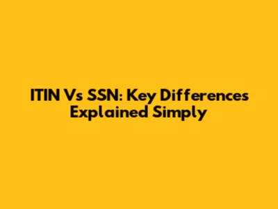 ITIN Vs SSN: Key Differences Explained Simply