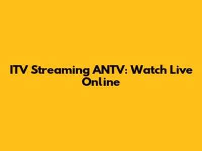 ITV Streaming ANTV: Watch Live Online
