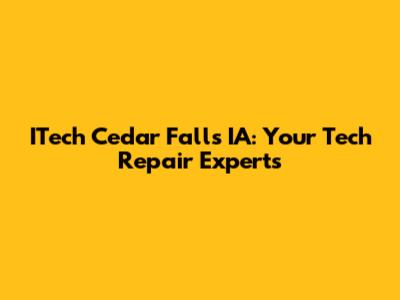 ITech Cedar Falls IA: Your Tech Repair Experts