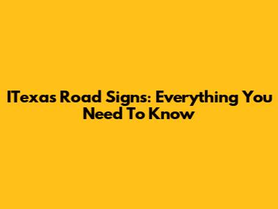 ITexas Road Signs: Everything You Need To Know