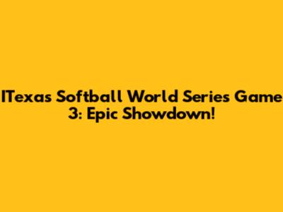 ITexas Softball World Series Game 3: Epic Showdown!
