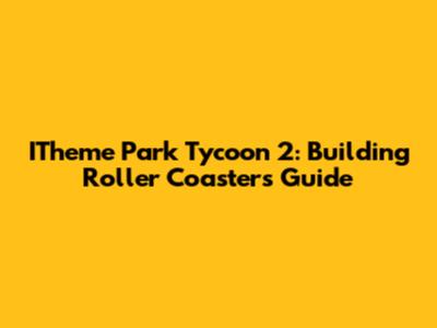 ITheme Park Tycoon 2: Building Roller Coasters Guide