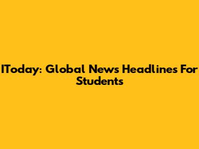 IToday: Global News Headlines For Students