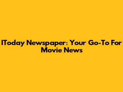 IToday Newspaper: Your Go-To For Movie News