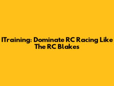 ITraining: Dominate RC Racing Like The RC Blakes