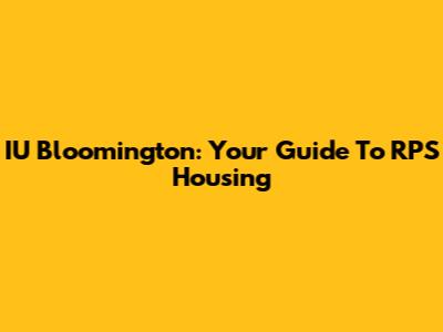 IU Bloomington: Your Guide To RPS Housing