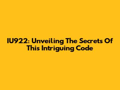 IU922: Unveiling The Secrets Of This Intriguing Code