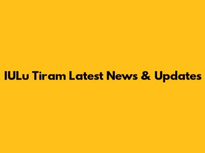 IULu Tiram Latest News & Updates