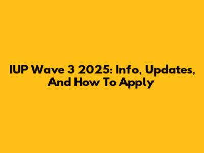 IUP Wave 3 2025: Info, Updates, And How To Apply