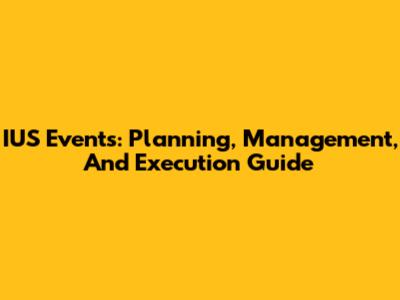 IUS Events: Planning, Management, And Execution Guide