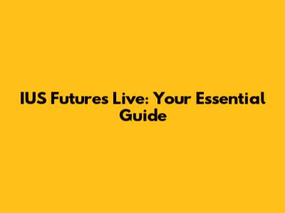 IUS Futures Live: Your Essential Guide