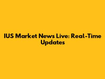 IUS Market News Live: Real-Time Updates