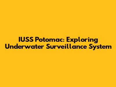 IUSS Potomac: Exploring Underwater Surveillance System