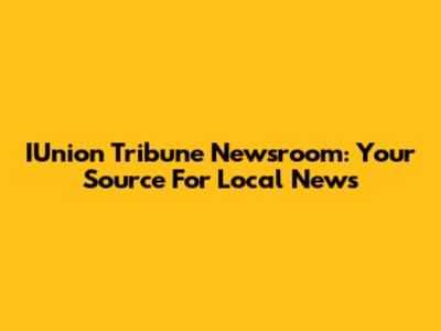 IUnion Tribune Newsroom: Your Source For Local News
