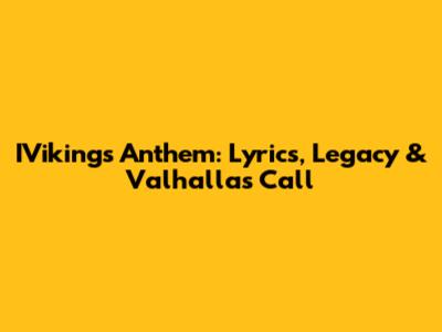 IVikings Anthem: Lyrics, Legacy & Valhalla's Call