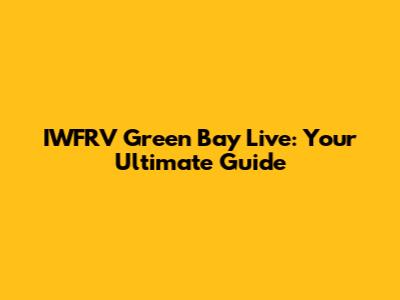 IWFRV Green Bay Live: Your Ultimate Guide