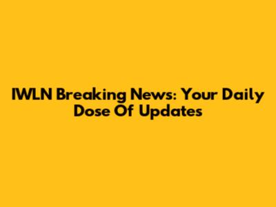 IWLN Breaking News: Your Daily Dose Of Updates