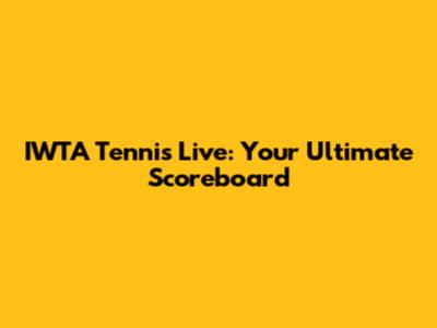 IWTA Tennis Live: Your Ultimate Scoreboard