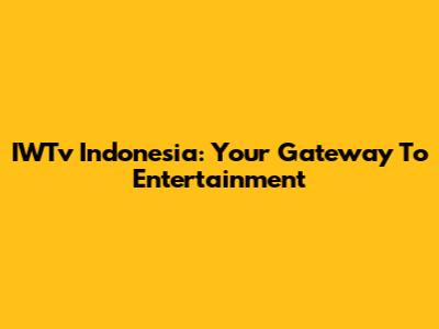 IWTv Indonesia: Your Gateway To Entertainment