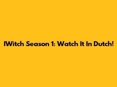IWitch Season 1: Watch It In Dutch!