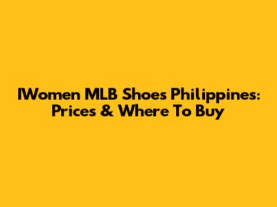 IWomen MLB Shoes Philippines: Prices & Where To Buy