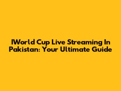 IWorld Cup Live Streaming In Pakistan: Your Ultimate Guide