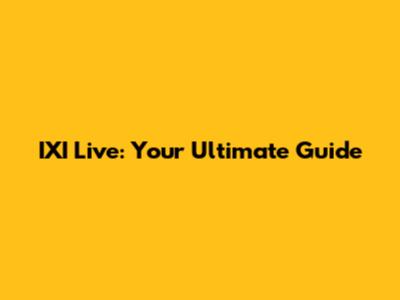 IXI Live: Your Ultimate Guide