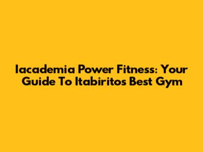 Iacademia Power Fitness: Your Guide To Itabirito's Best Gym