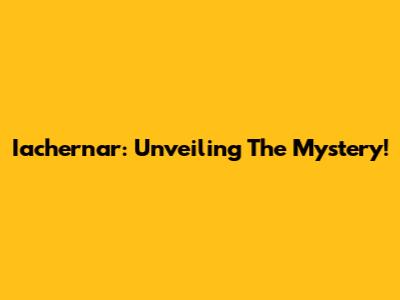 Iachernar: Unveiling The Mystery!