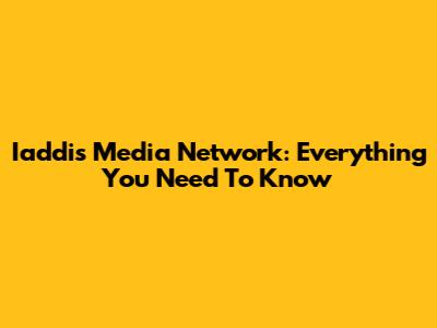 Iaddis Media Network: Everything You Need To Know