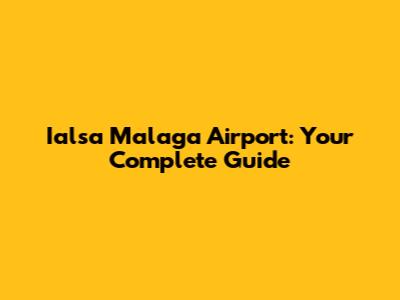 Ialsa Malaga Airport: Your Complete Guide