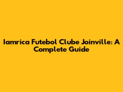 Iamrica Futebol Clube Joinville: A Complete Guide