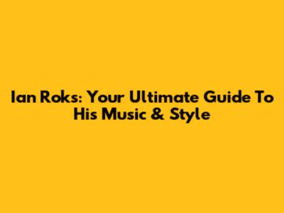 Ian Roks: Your Ultimate Guide To His Music & Style