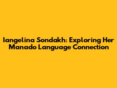 Iangelina Sondakh: Exploring Her Manado Language Connection