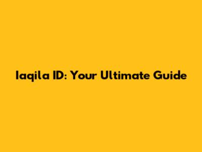 Iaqila ID: Your Ultimate Guide