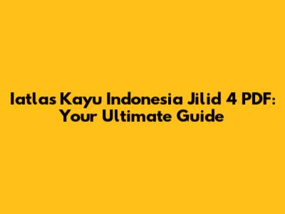 Iatlas Kayu Indonesia Jilid 4 PDF: Your Ultimate Guide