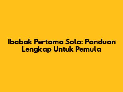 Ibabak Pertama Solo: Panduan Lengkap Untuk Pemula