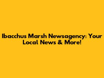 Ibacchus Marsh Newsagency: Your Local News & More!