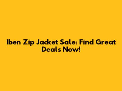 Iben Zip Jacket Sale: Find Great Deals Now!