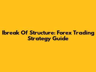 Ibreak Of Structure: Forex Trading Strategy Guide
