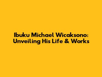 Ibuku Michael Wicaksono: Unveiling His Life & Works