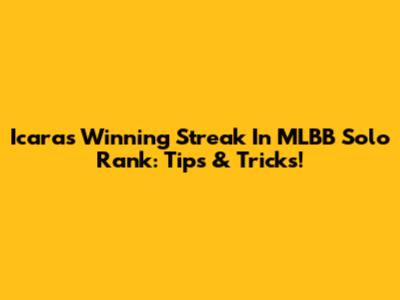 Icara's Winning Streak In MLBB Solo Rank: Tips & Tricks!