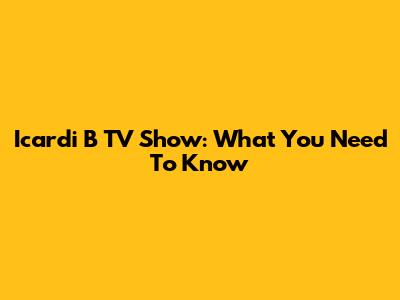 Icardi B TV Show: What You Need To Know