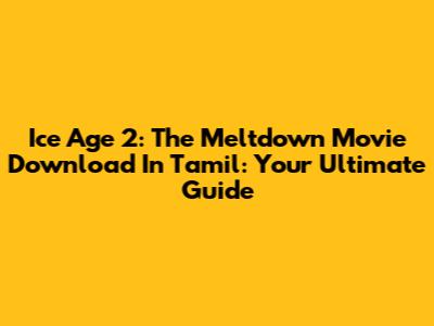 Ice Age 2: The Meltdown Movie Download In Tamil: Your Ultimate Guide