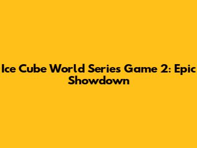 Ice Cube World Series Game 2: Epic Showdown